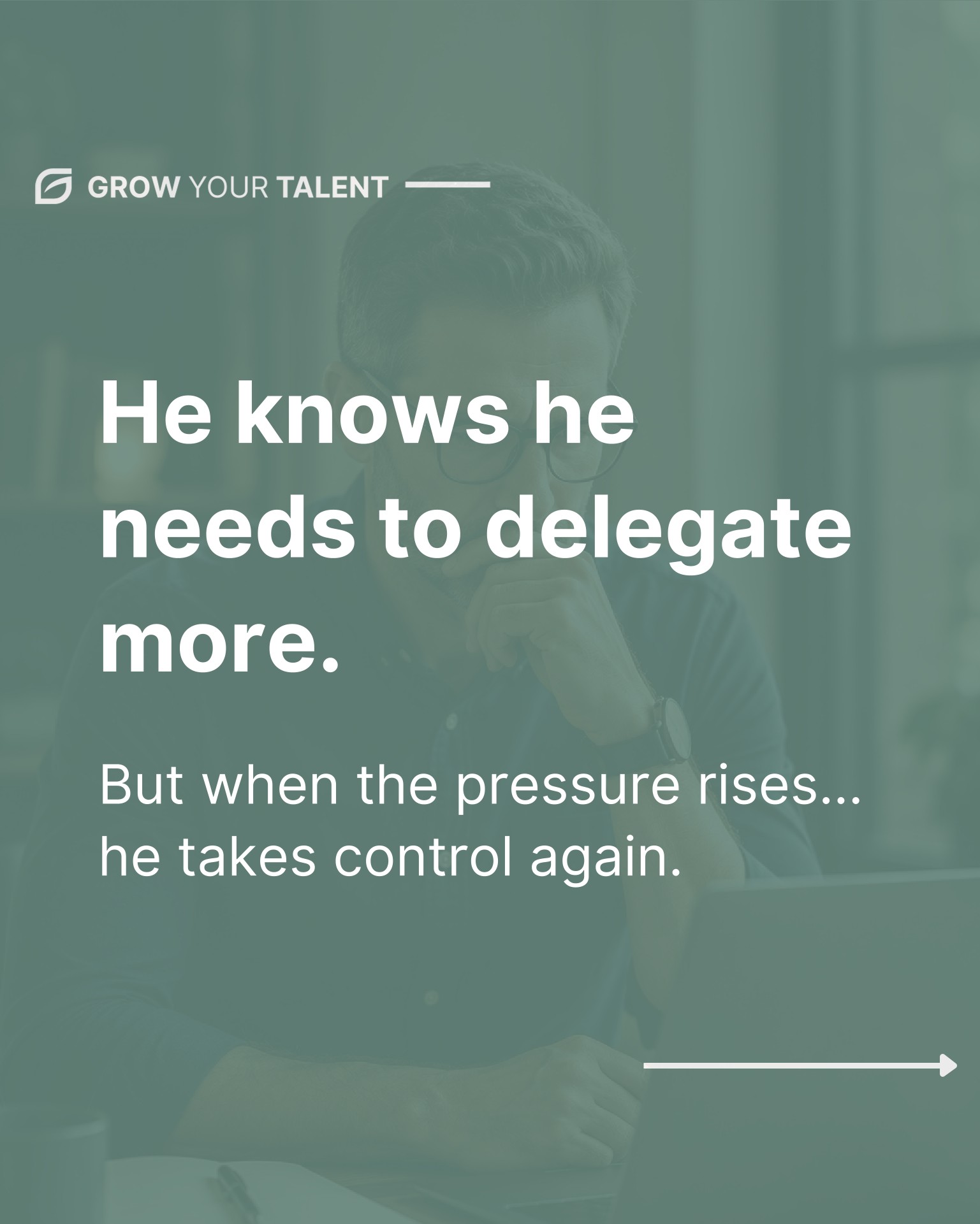 Carousel slide: He knows he needs to delegate more. But when the pressure rises, he takes control again.